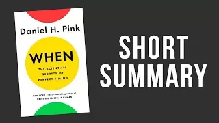 "When: The Scientific Secrets of Perfect Timing" by Daniel H. Pink - A Short Summary