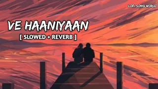 Ve Haaniyaan (Slowed + Reverb) | Ve Haniya Ve Dil Janiya | Danny | LOFI SONG WORLD