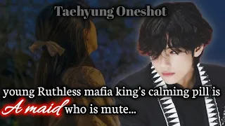 Young ruthless mafia king's calming pill is a mute maid...[ TAEHYUNG ONESHOT]