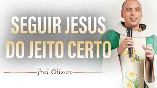 Seguir Jesus do jeito certo | Pregação | Frei Gilson