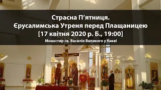 Страсна П'ятниця. Єрусалимська Утреня перед Плащаницею [17 квітня 2020, 19:00]