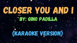 CLOSER YOU AND I - GINO PADILLA, KARAOKE VERSION