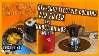 Off-Grid Electric Only Cooking! NO GAS! Air Fryer & Induction Hob  | Part 2