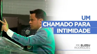 Um Chamado Para Intimidade | Pr. Elizeu Rodrigues.