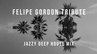 Felipe Gordon Tribute Mix | Jazzy Deep House