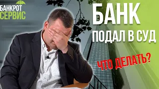 БАНК ПОДАЛ В СУД. Что делать, если банк подал в суд по кредиту?