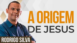 Sermão do Rodrigo Silva | AS ORIGENS DE JESUS