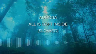 AURORA - All Is Soft Inside (slowed)