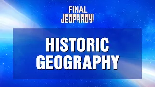 Historic Geography | Final Jeopardy! | JEOPARDY!