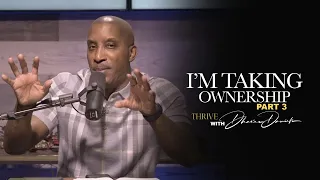 I'm Taking Ownership Part. 3 // Under Construction Part. 5 // Thrive with Dr. Dharius Daniels