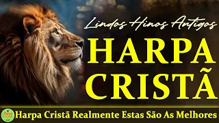 Hinos Da Harpa Cristã - Harpa Cristã Realmente Estas São As Melhores - Hinos Antigos Com letra