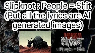 People equal Shit by Slipknot (But all the Lyrics are AI generated images) (2001)