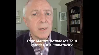 YOUR MATURE RESPONSES TO A NARCISSIST'S IMMATURITY
