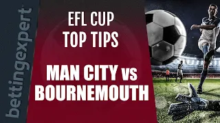 EFL Cup predictions | Manchester City vs Bournemouth top betting tips
