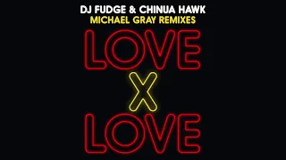 DJ Fudge & Chinua Hawk – Love X Love (Michael Gray Remix)