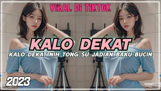 DJ KALO DEKAT | KALO DEKAT NIH TONG SU JADIAN BAKU BUCIN DENGAN KO | REMIX VIRAL 2023