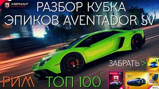 Asphalt 9 : РАЗБОР КУБКА - Эпики Lamborghini Aventador SV ! (Полный тур, Топ 100)📝