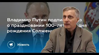 Пякин: Путин подписал указ о праздновании 100 летия со дня рождения Солженицына
