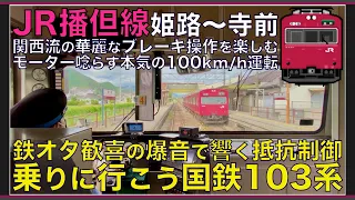 【超広角前面展望】最高速度100km/hで爆走する国鉄！床下から響く爆音モーター抵抗制御！103系3500番台 播但線 姫路～寺前【Japanese Train driver’s Cabview】