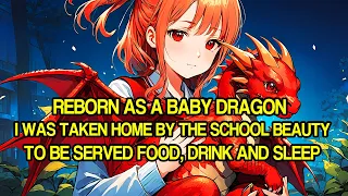 Reborn as a Baby Dragon, I Was Taken Home by the School Beauty to Be Served Food, Drink and Sleep