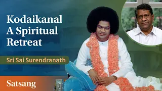 Kodaikanal - A  Spiritual Retreat | Sri Sai Surendranath | Satsang from Prasanthi Nilayam