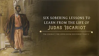 Six Sobering Lessons To Learn From The Life of Judas Iscariot