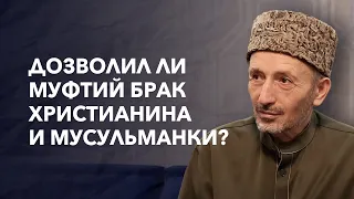 Почему Муфтий дозволил брак христианина и мусульманки?