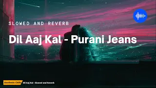 Dil Aaj Kal - Purani Jeans [slowed and reverb] | KK | Aesthetic Chills | Bollywood Lofi