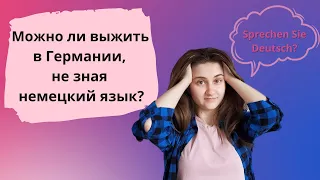 Жизнь в Германии без знания немецкого языка? Легко!.. Ну, почти…