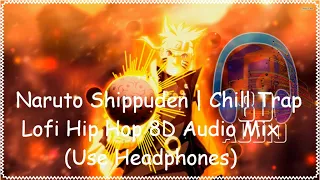 Naruto Shippuden | Chill Trap, Lofi Hip Hop 8D Audio Mix 🔥 (Use Headphones)🔥