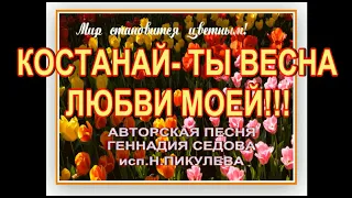 КОСТАНАЙ- ТЫ ВЕСНА ЛЮБВИ МОЕЙ!!! АВТОРСКАЯ ПЕСНЯ ГЕННАДИЯ СЕДОВА.  исп. Н. ПИКУЛЕВА