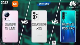 XIAOMI 13 LITE VS SAMSUNG A73 VS HUAWEI P30 PRO