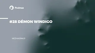 #28 Démon Windigo (podcast: NEZHASÍNAJ!)