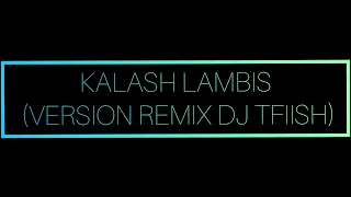 KALASH LAMBIS (VERSION REMIX DJ TFIISH)