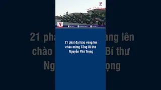 21 phát đại bác vang lên chào mừng Tổng Bí thư Nguyễn Phú Trọng - VNEWS #shorts