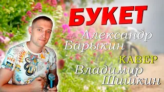 Букет - Александр Барыкин. Кавер Владимир Шишкин.