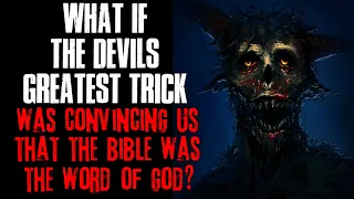 "What If The D*vils Greatest Trick Was Convincing Us That The Bible Was The Word Of God" Creepypasta