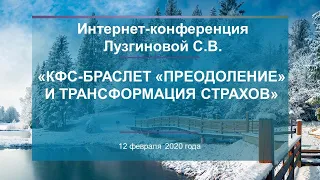 Лузгинова С.В. «КФС-браслет «ПРЕОДОЛЕНИЕ» и трансформация страхов» 12.02.20