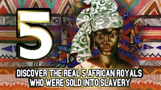 Discover The Real 5 African Royals Who Were Sold Into Slavery