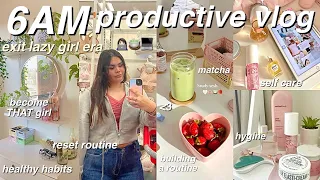 6AM PRODUCTIVE VLOG 🌱🍵 healthy habits, reset routine, exit lazy girl era & get back into routine