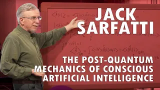 Jack Sarfatti - The Post-Quantum Mechanics of Conscious Artificial Intelligence