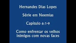 Estudo expositivo | Neemias 6.1-9 | Hernandes Dias Lopes