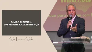 SIMÃO CIRENEU: UM PAI QUE FAZ DIFERENÇA - Rev. Luciano Rocha