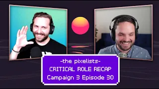 Critical Role Campaign 3 Episode 30 Recap: "Reunion & Revelation" || The Pixelists Podcast