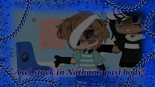 Axel stuck in Nathan’s past body!||⚠️R@PE⚠️||Part 1!