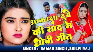 #Samarsingh And #Akankshadubey | #Shilpi_Raj |#आकांक्षा दूबे की याद में | धोबी गीत  2023