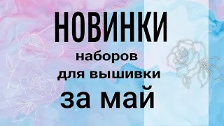 НОВИНКИ наборов для вышивки ЗА МАЙ 2024 #вышивкакрестиком