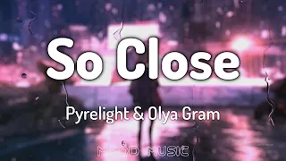 Pyrelight & Olya Gram - So Close (Lyrics)