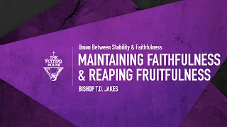 Maintaining Faithfulness & Reaping Fruitfulness - Bishop T.D. Jakes