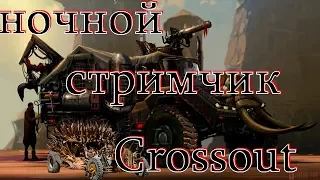 Неожиданный СТРИМ Crossout ночью ПРИЯТНОГО ПРОСМОТРА